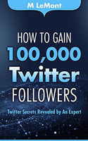 Book Review - How to Gain 100,000 Twitter Followers - M LeMont